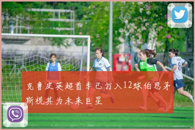 克鲁皮英超首季已打入12球伯恩茅斯视其为未来巨星