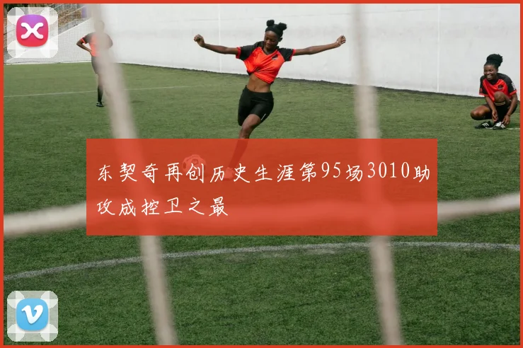 东契奇再创历史生涯第95场3010助攻成控卫之最